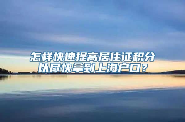 怎样快速提高居住证积分以尽快拿到上海户口？