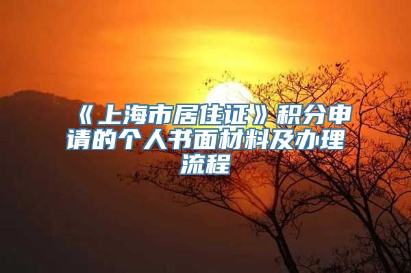 《上海市居住证》积分申请的个人书面材料及办理流程