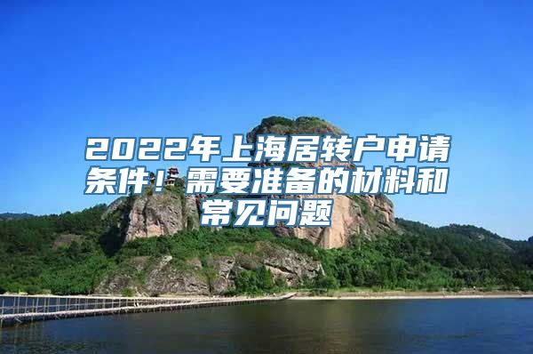 2022年上海居转户申请条件！需要准备的材料和常见问题