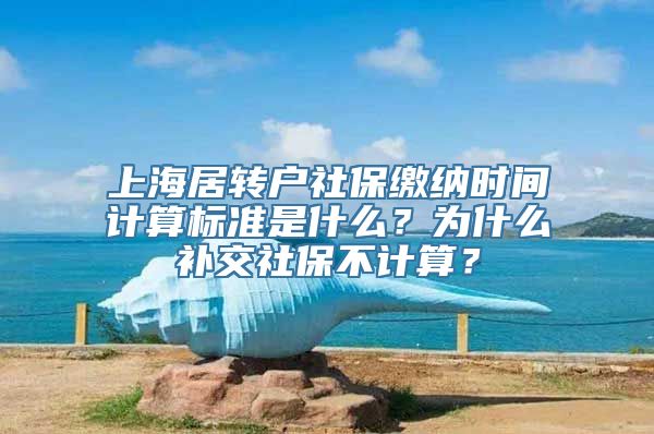 上海居转户社保缴纳时间计算标准是什么？为什么补交社保不计算？