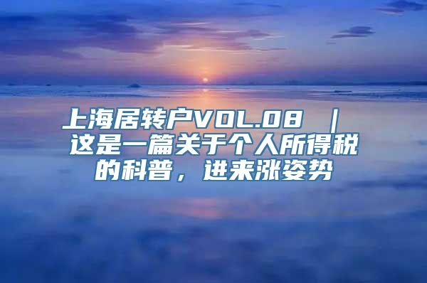 上海居转户VOL.08 ｜ 这是一篇关于个人所得税的科普，进来涨姿势