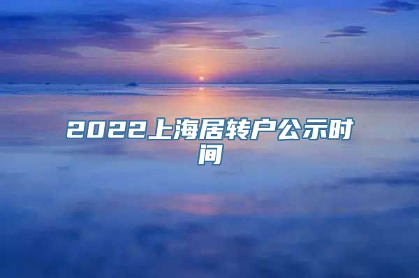 2022上海居转户公示时间