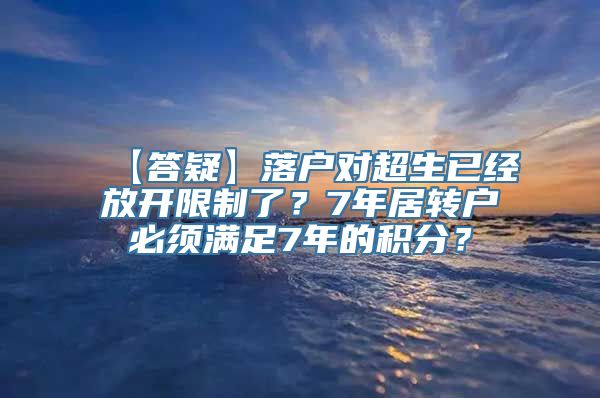 【答疑】落户对超生已经放开限制了？7年居转户必须满足7年的积分？