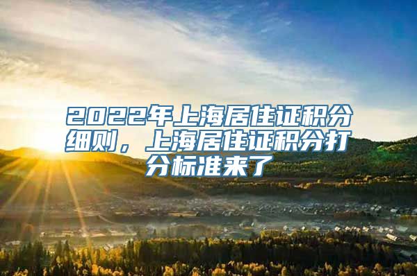 2022年上海居住证积分细则，上海居住证积分打分标准来了