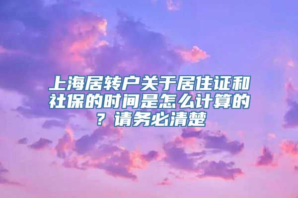 上海居转户关于居住证和社保的时间是怎么计算的？请务必清楚