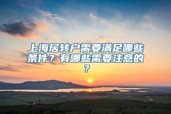 上海居转户需要满足哪些条件？有哪些需要注意的？