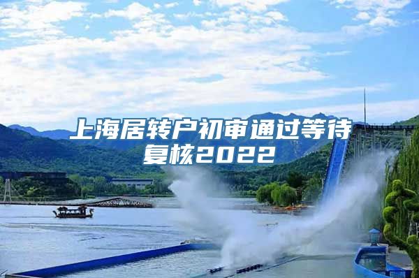 上海居转户初审通过等待复核2022