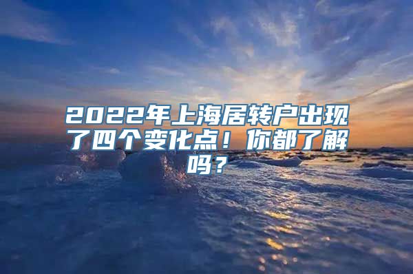 2022年上海居转户出现了四个变化点！你都了解吗？