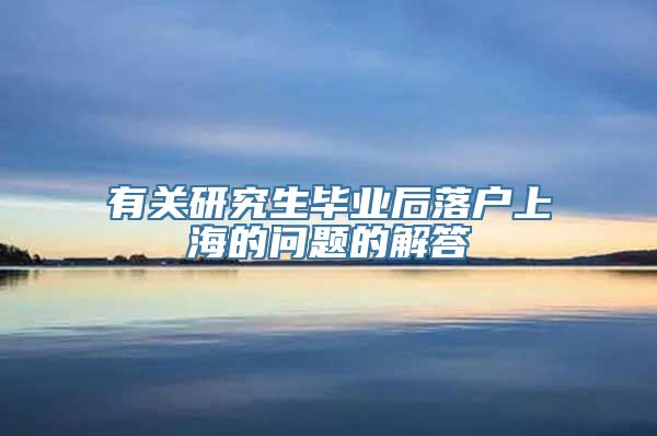 有关研究生毕业后落户上海的问题的解答