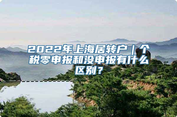 2022年上海居转户｜个税零申报和没申报有什么区别？