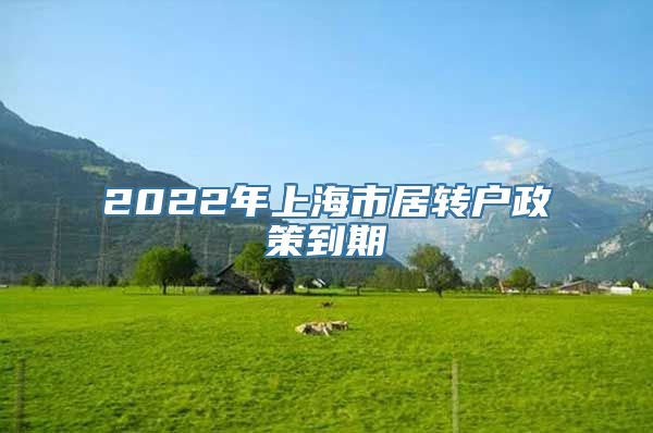 2022年上海市居转户政策到期