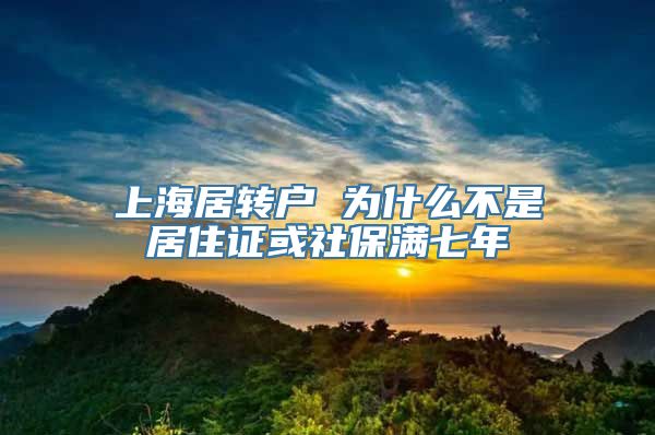 上海居转户 为什么不是居住证或社保满七年