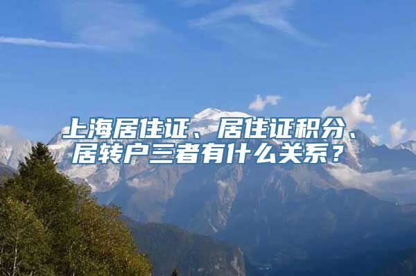 上海居住证、居住证积分、居转户三者有什么关系？