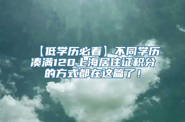 【低学历必看】不同学历凑满120上海居住证积分的方式都在这篇了！