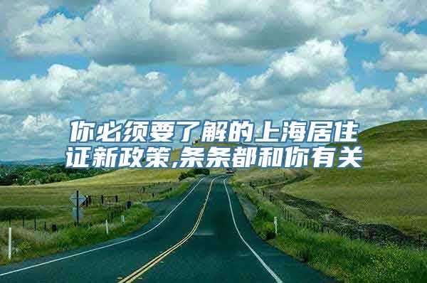 你必须要了解的上海居住证新政策,条条都和你有关