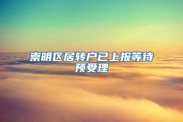 崇明区居转户已上报等待预受理