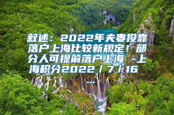 叙述：2022年夫妻投靠落户上海比较新规定！部分人可提前落户上海 -上海积分2022／7／16  ...