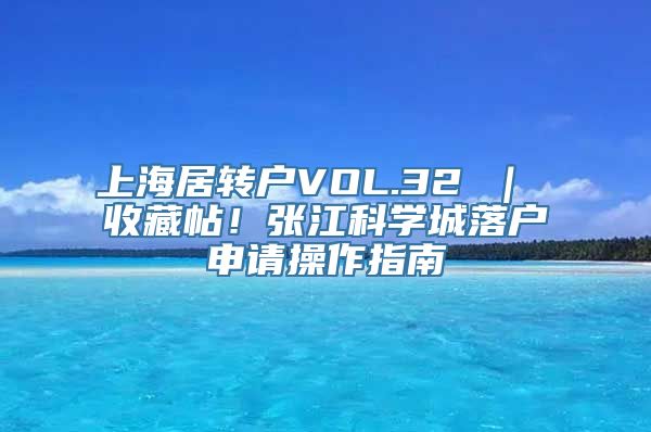 上海居转户VOL.32 ｜ 收藏帖！张江科学城落户申请操作指南