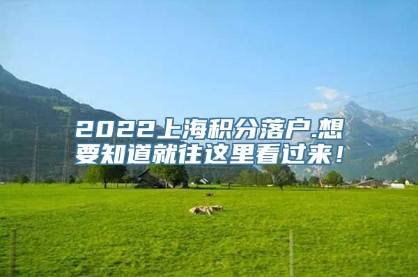 2022上海积分落户.想要知道就往这里看过来！