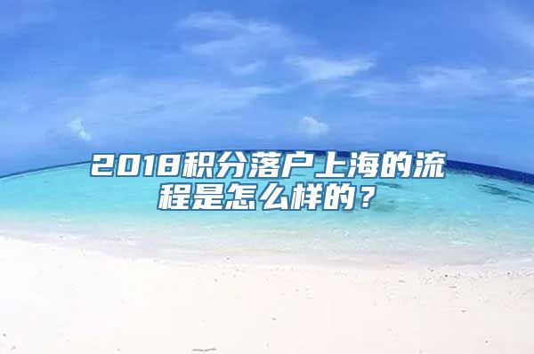 2018积分落户上海的流程是怎么样的？