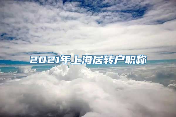 2021年上海居转户职称