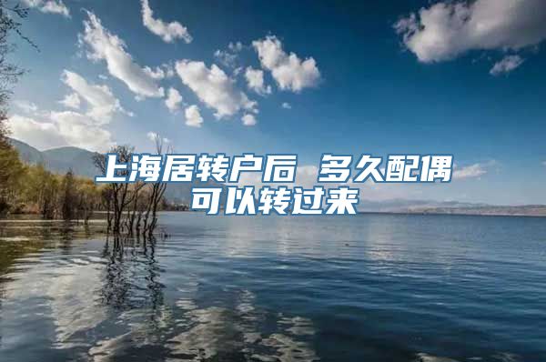 上海居转户后 多久配偶可以转过来