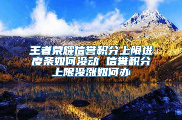 王者荣耀信誉积分上限进度条如何没动 信誉积分上限没涨如何办