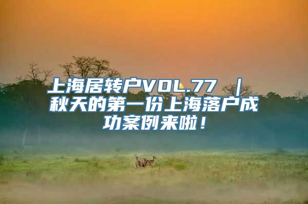 上海居转户VOL.77 ｜ 秋天的第一份上海落户成功案例来啦！