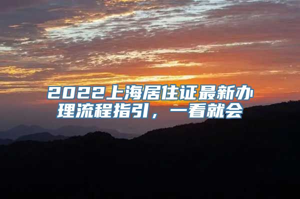 2022上海居住证最新办理流程指引，一看就会