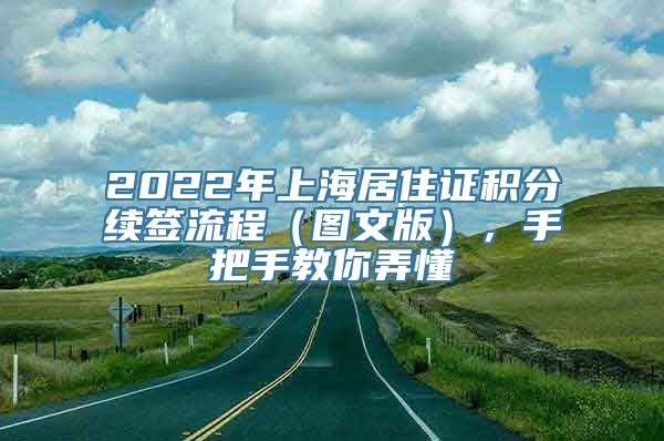 2022年上海居住证积分续签流程（图文版），手把手教你弄懂