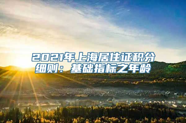 2021年上海居住证积分细则：基础指标之年龄