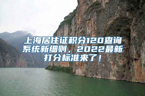 上海居住证积分120查询系统新细则，2022最新打分标准来了！