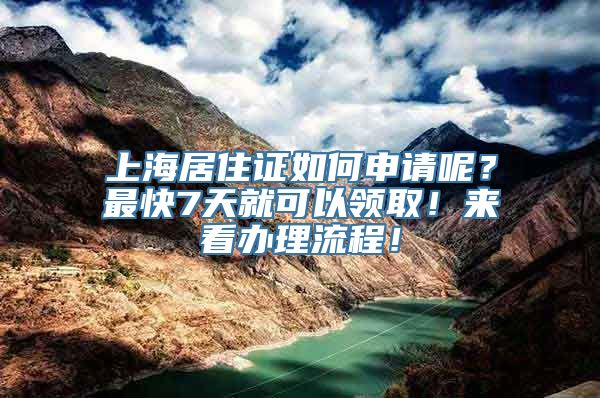 上海居住证如何申请呢？最快7天就可以领取！来看办理流程！