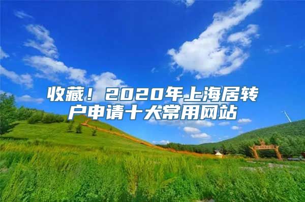 收藏！2020年上海居转户申请十大常用网站