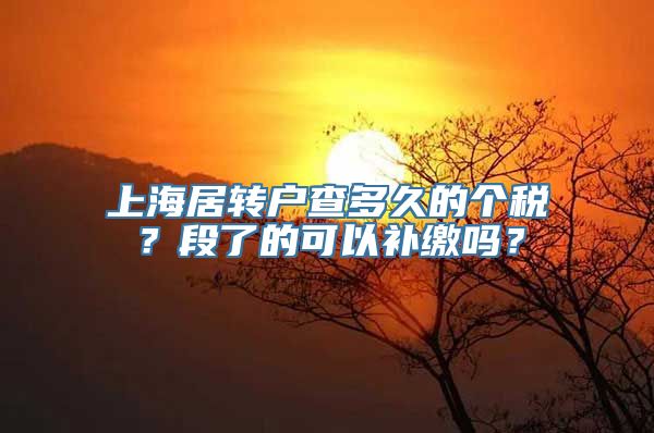 上海居转户查多久的个税？段了的可以补缴吗？