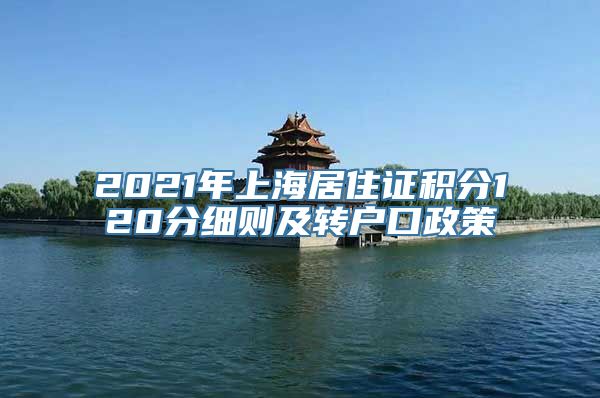 2021年上海居住证积分120分细则及转户口政策