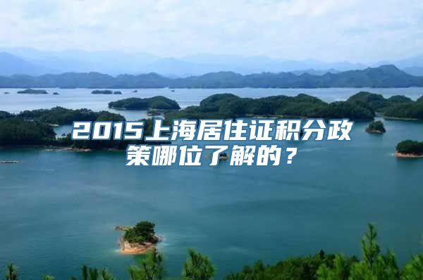 2015上海居住证积分政策哪位了解的？