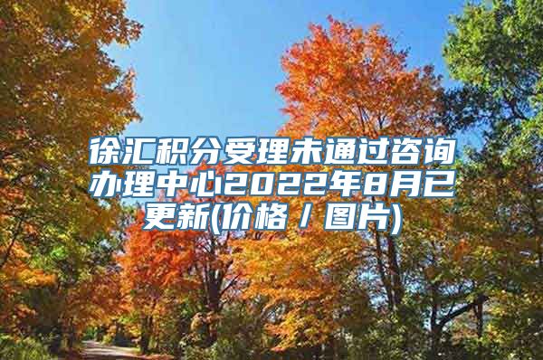 徐汇积分受理未通过咨询办理中心2022年8月已更新(价格／图片)