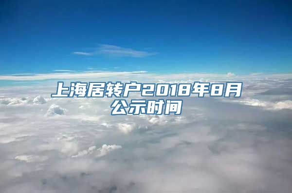 上海居转户2018年8月公示时间