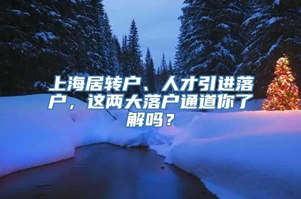 上海居转户、人才引进落户，这两大落户通道你了解吗？