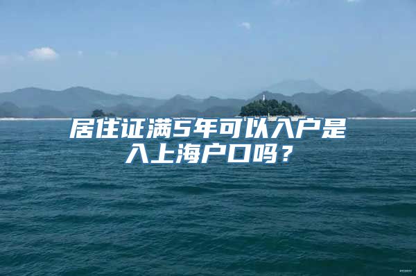 居住证满5年可以入户是入上海户口吗？