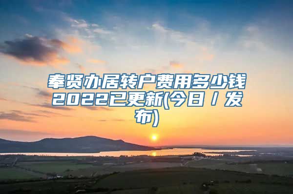 奉贤办居转户费用多少钱2022已更新(今日／发布)