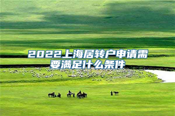 2022上海居转户申请需要满足什么条件