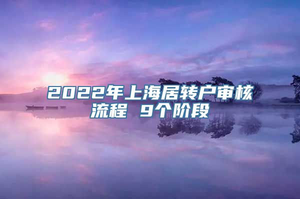 2022年上海居转户审核流程 9个阶段