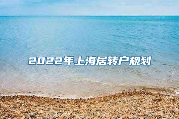 2022年上海居转户规划