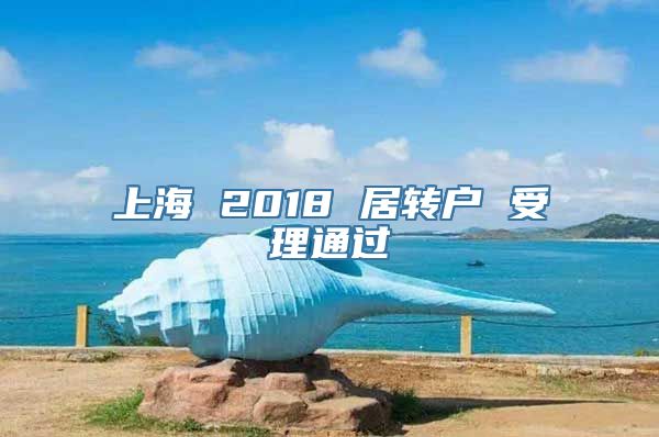 上海 2018 居转户 受理通过