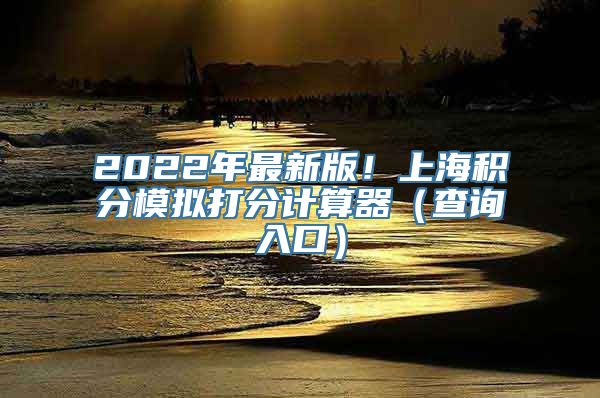 2022年最新版！上海积分模拟打分计算器（查询入口）