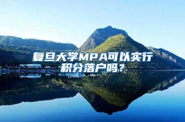 复旦大学MPA可以实行积分落户吗？