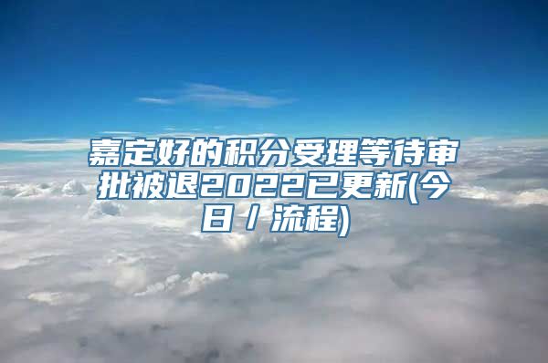 嘉定好的积分受理等待审批被退2022已更新(今日／流程)