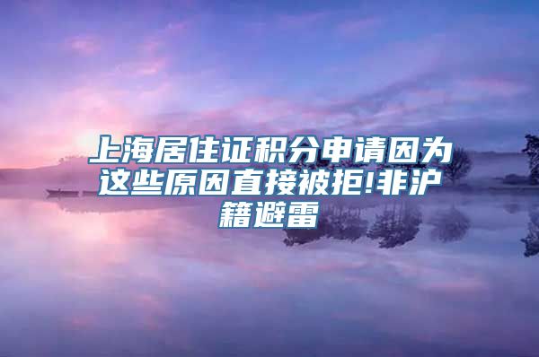 上海居住证积分申请因为这些原因直接被拒!非沪籍避雷